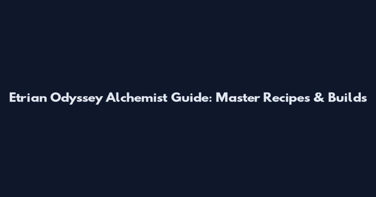 Etrian Odyssey Alchemist Guide: Master Recipes & Builds