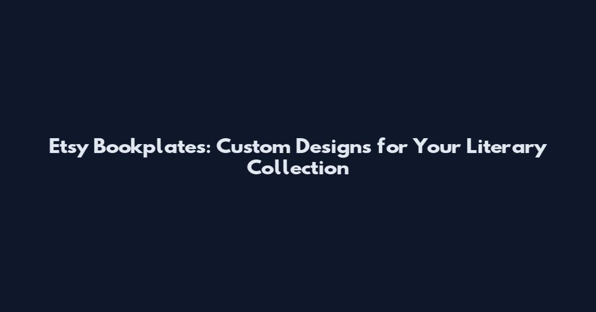 Etsy Bookplates: Custom Designs for Your Literary Collection