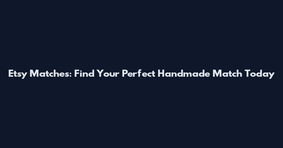 Etsy Matches: Find Your Perfect Handmade Match Today
