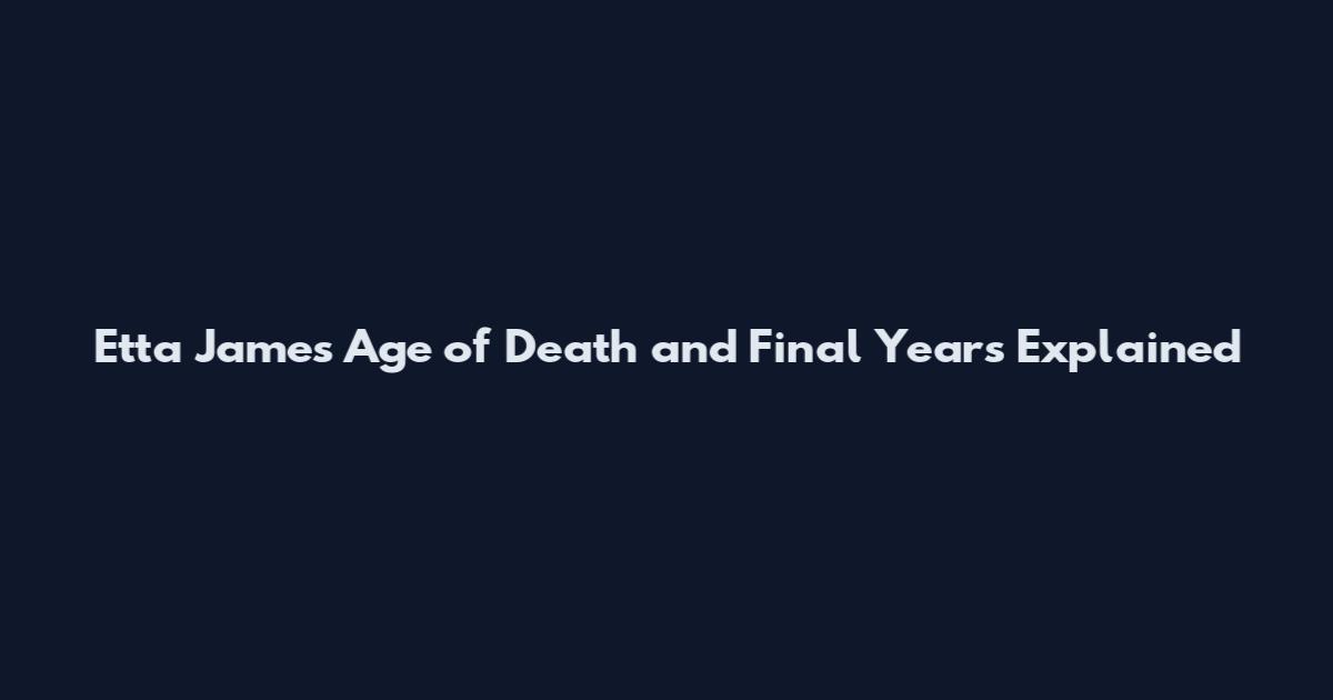 Etta James Age of Death and Final Years Explained
