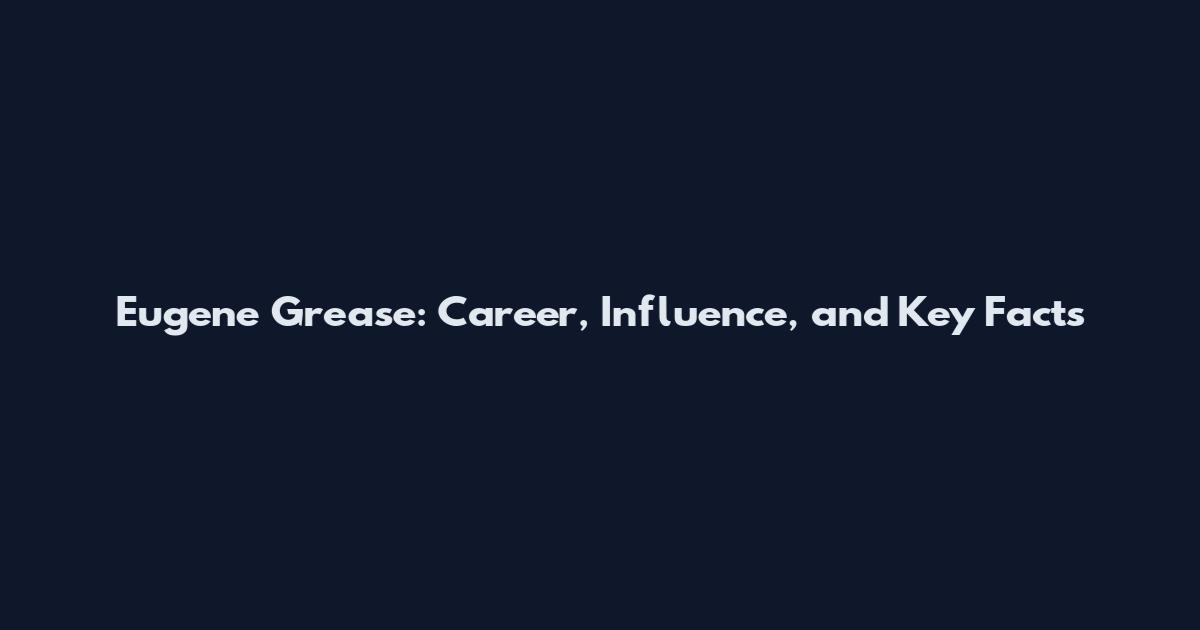 Eugene Grease: Career, Influence, and Key Facts