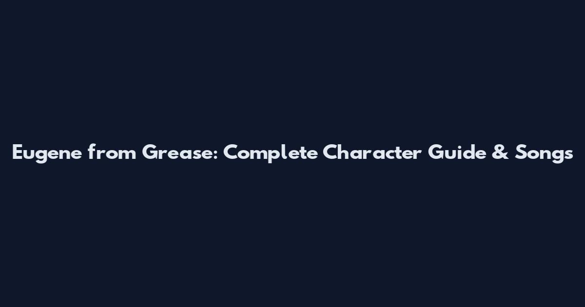 Eugene from Grease: Complete Character Guide & Songs