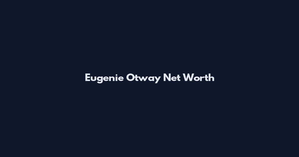 Eugenie Otway Net Worth