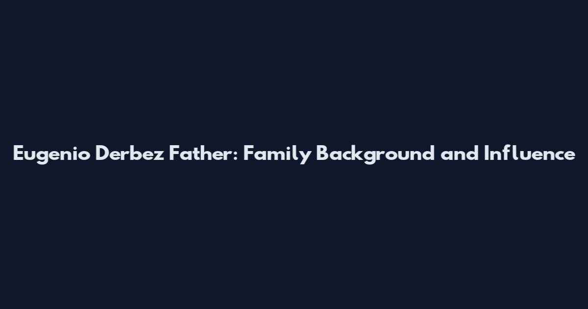 Eugenio Derbez Father: Family Background and Influence