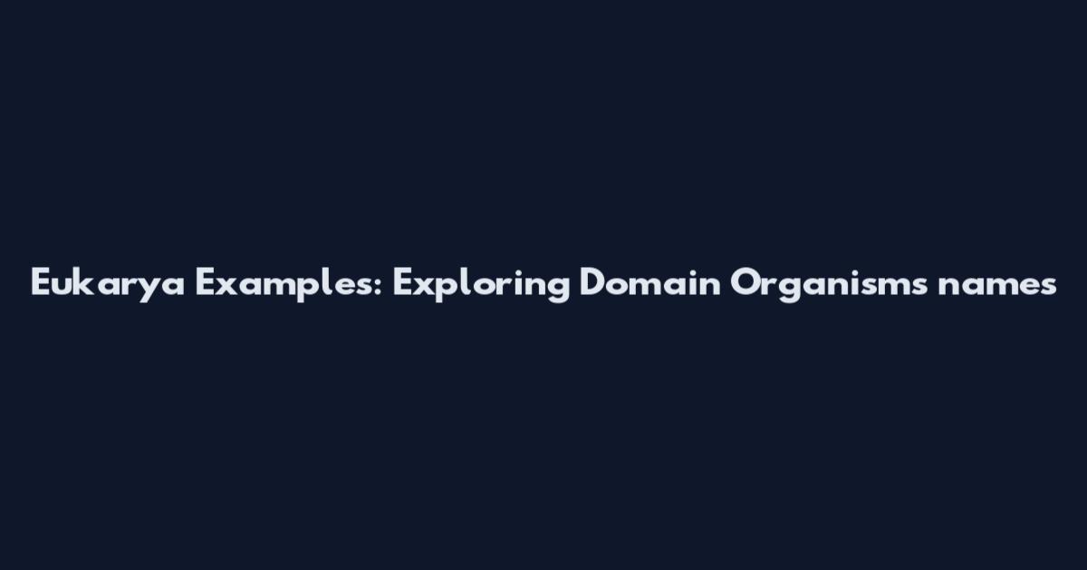 Eukarya Examples: Exploring Domain Organisms names