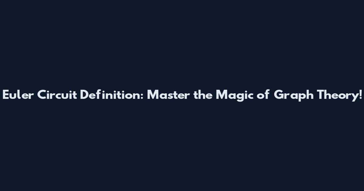 Euler Circuit Definition: Master the Magic of Graph Theory!