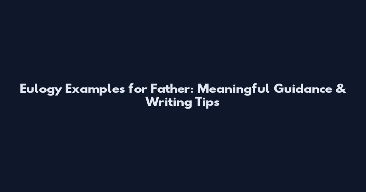 Eulogy Examples for Father: Meaningful Guidance & Writing Tips