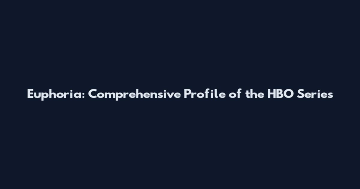 Euphoria: Comprehensive Profile of the HBO Series