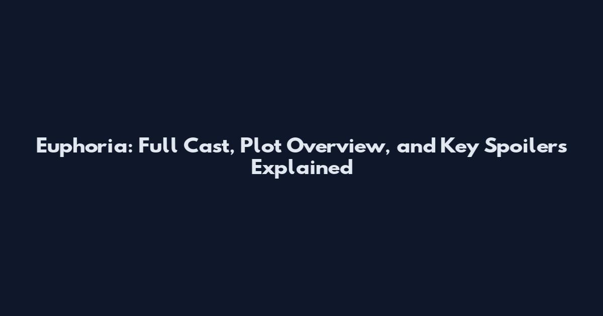 Euphoria: Full Cast, Plot Overview, and Key Spoilers Explained