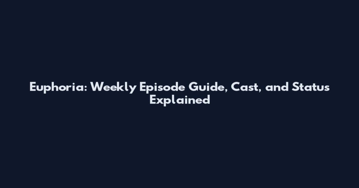 Euphoria: Weekly Episode Guide, Cast, and Status Explained