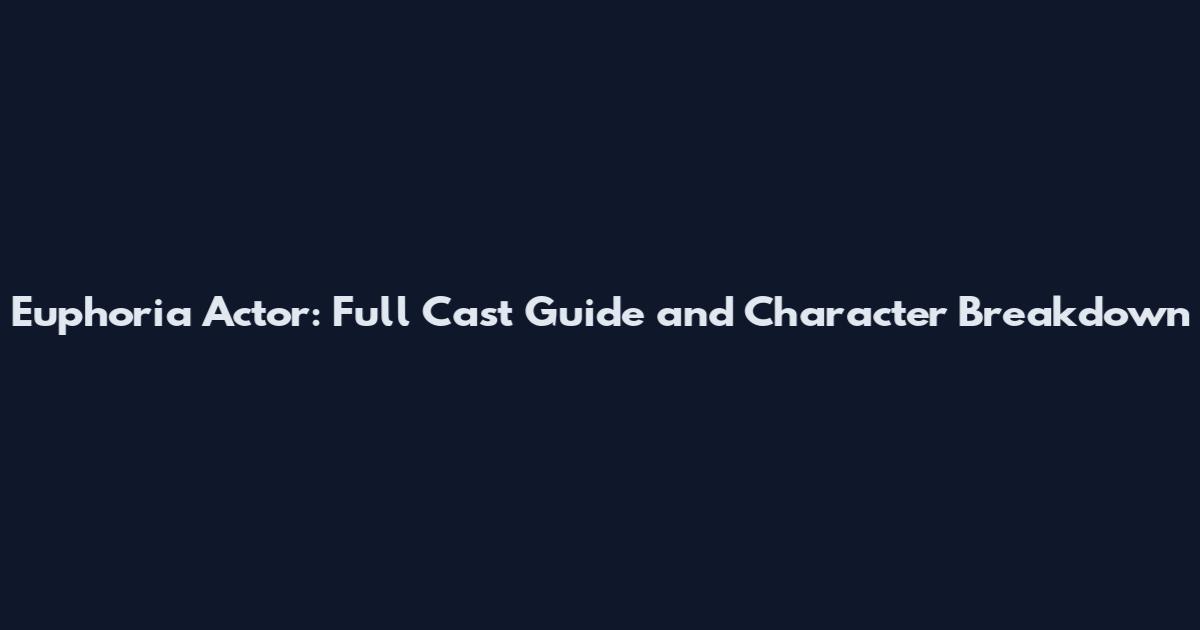 Euphoria Actor: Full Cast Guide and Character Breakdown