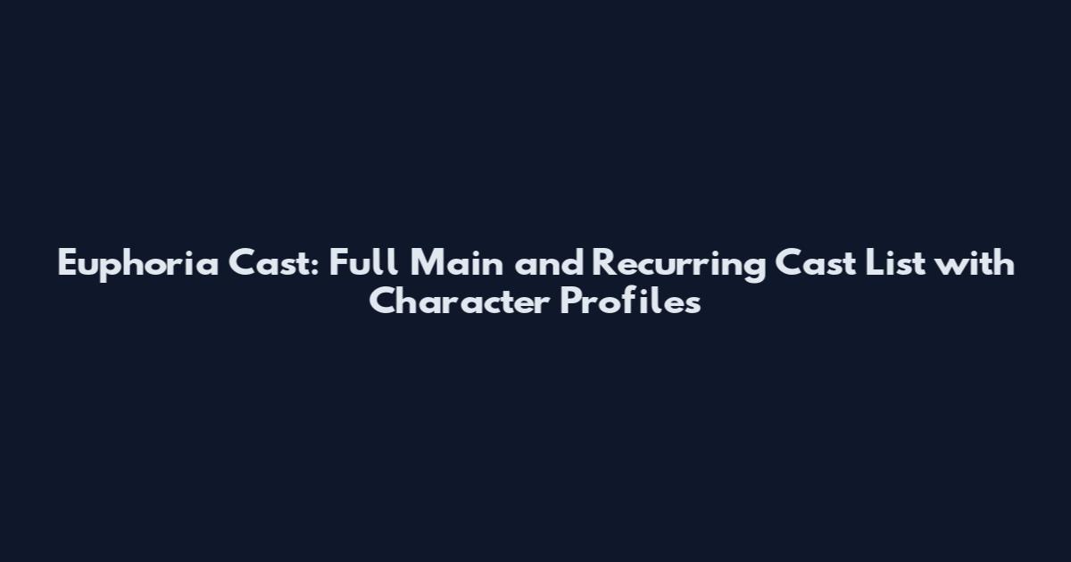 Euphoria Cast: Full Main and Recurring Cast List with Character Profiles
