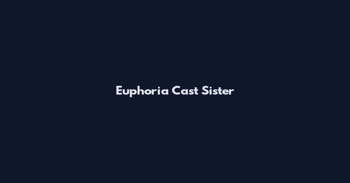 Euphoria Cast Sister