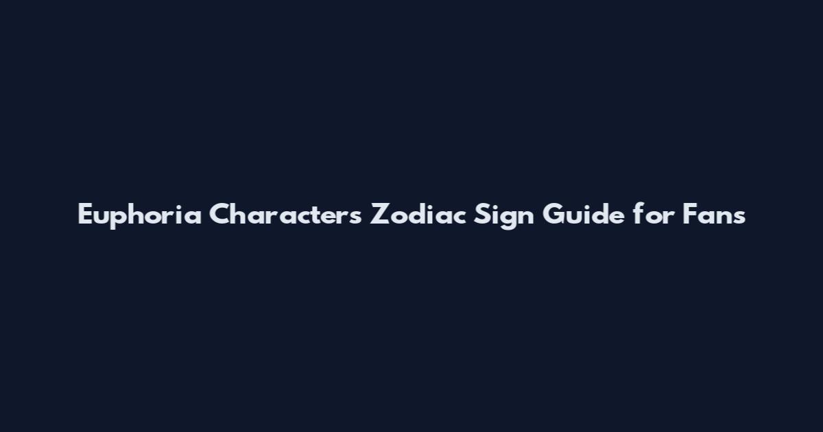 Euphoria Characters Zodiac Sign Guide for Fans
