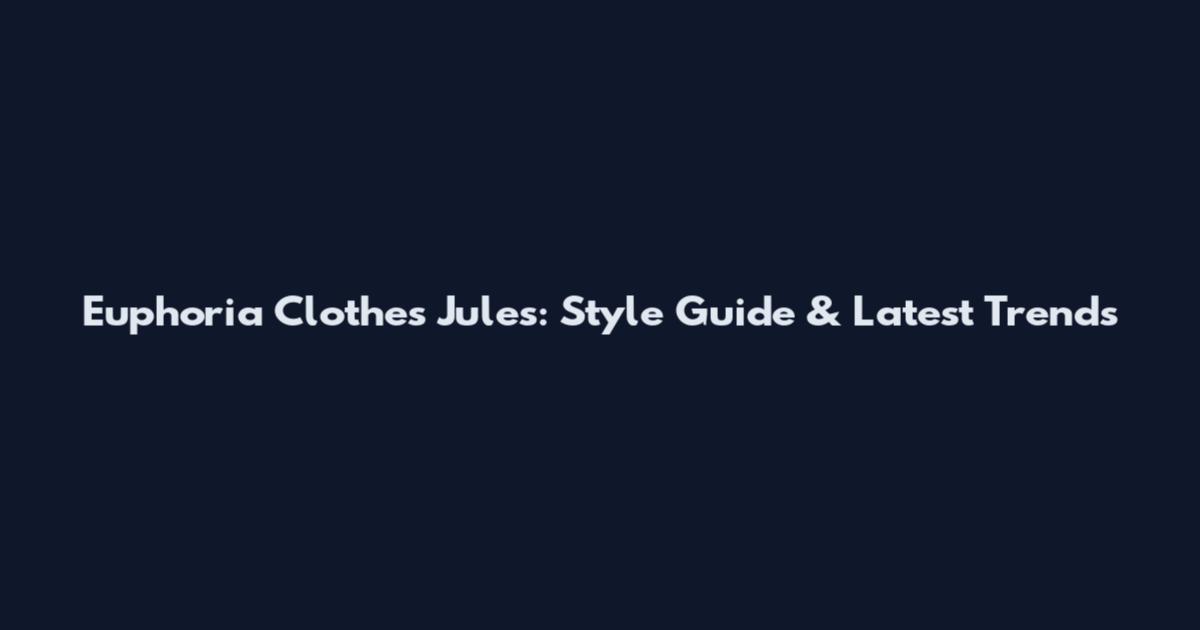 Euphoria Clothes Jules: Style Guide & Latest Trends