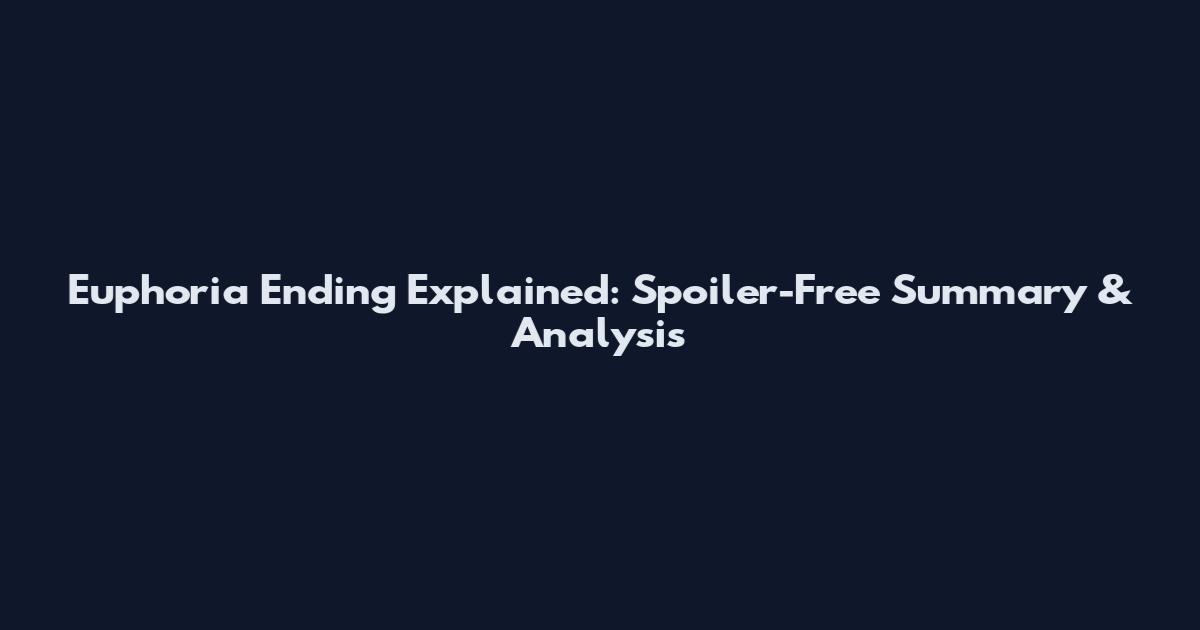 Euphoria Ending Explained: Spoiler-Free Summary & Analysis