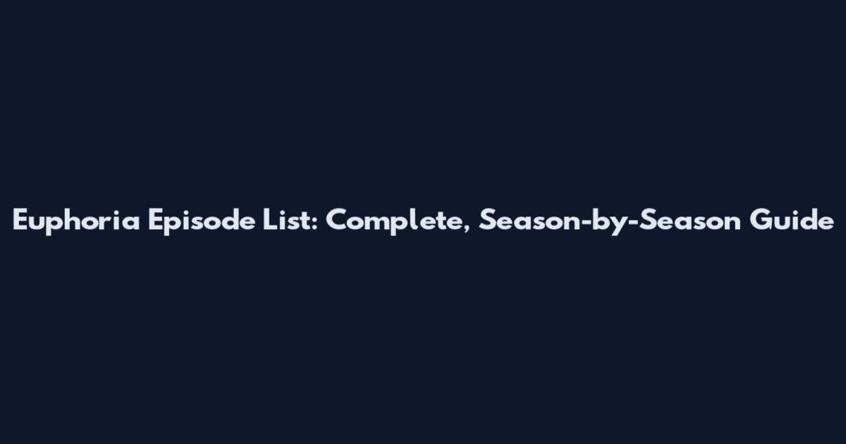 Euphoria Episode List: Complete, Season-by-Season Guide