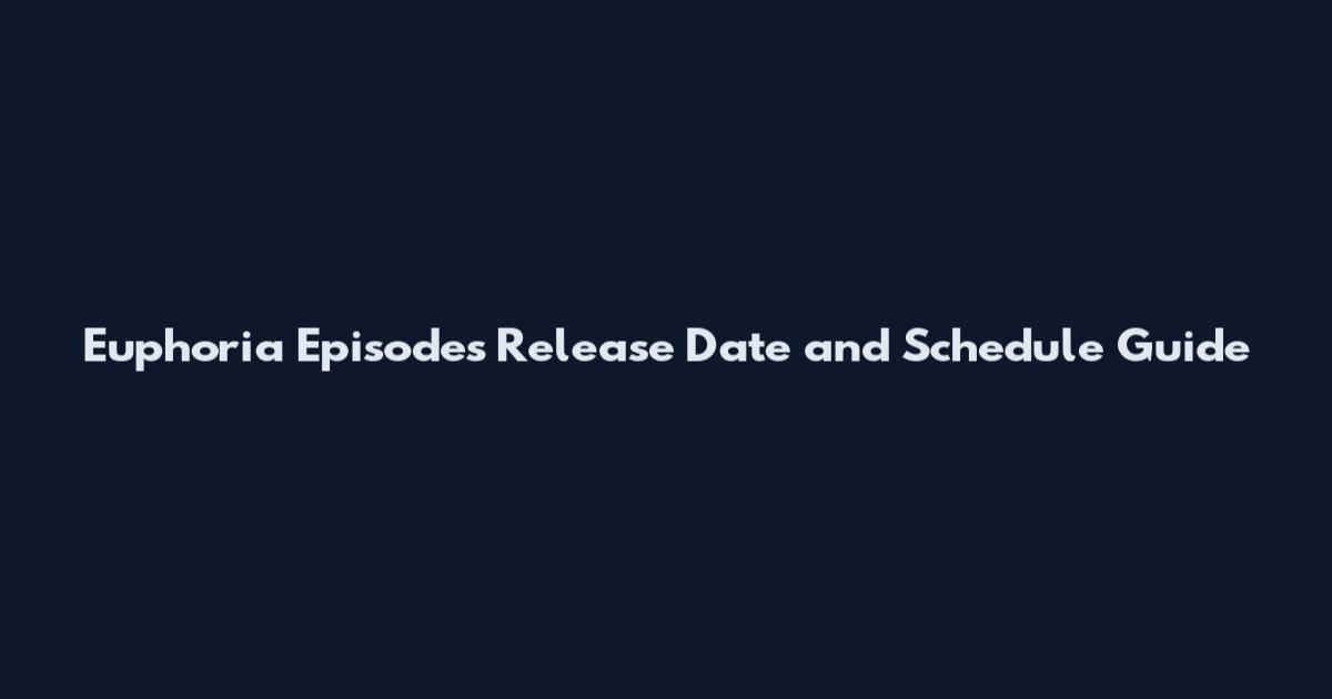 Euphoria Episodes Release Date and Schedule Guide