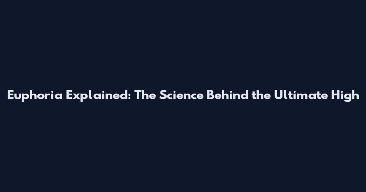 Euphoria Explained: The Science Behind the Ultimate High