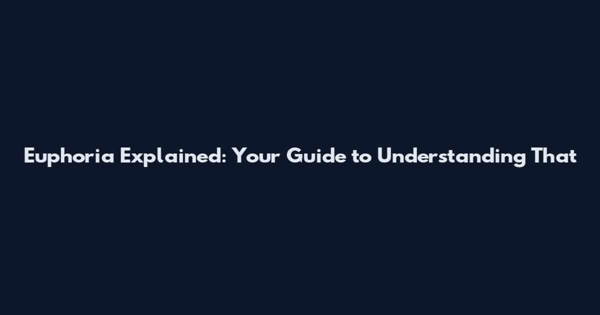 Euphoria Explained: Your Guide to Understanding That