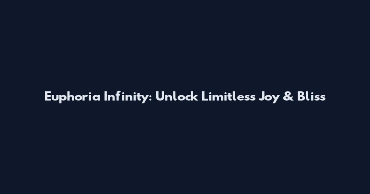 Euphoria Infinity: Unlock Limitless Joy & Bliss