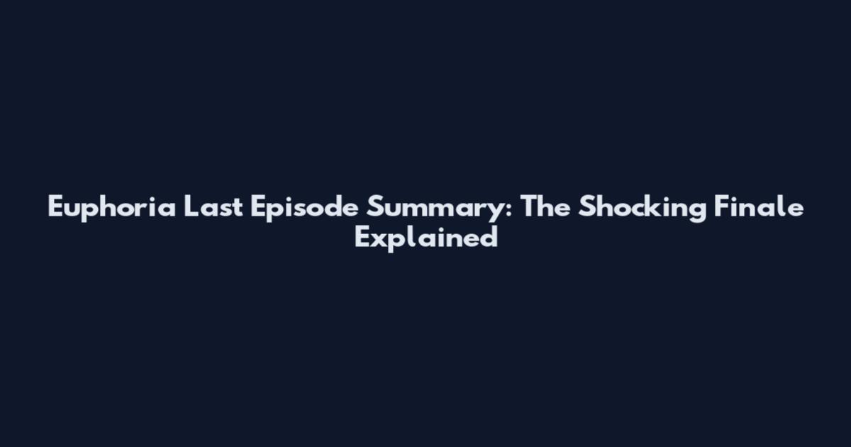 Euphoria Last Episode Summary: The Shocking Finale Explained