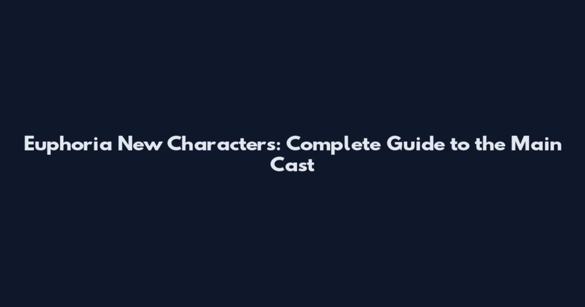 Euphoria New Characters: Complete Guide to the Main Cast