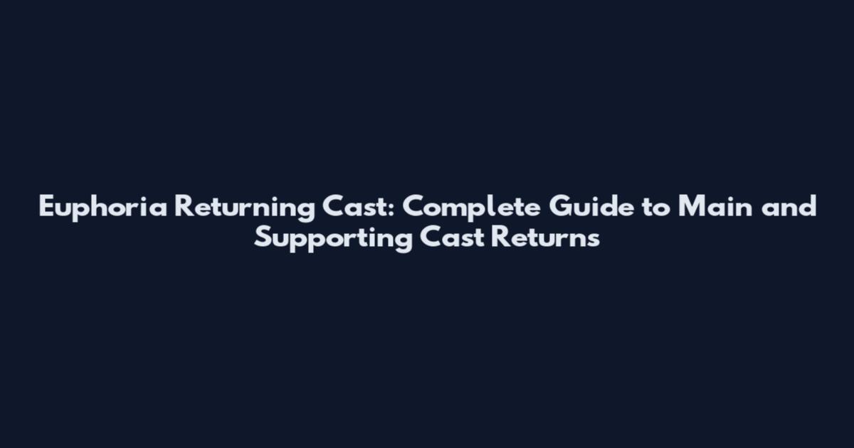 Euphoria Returning Cast: Complete Guide to Main and Supporting Cast Returns