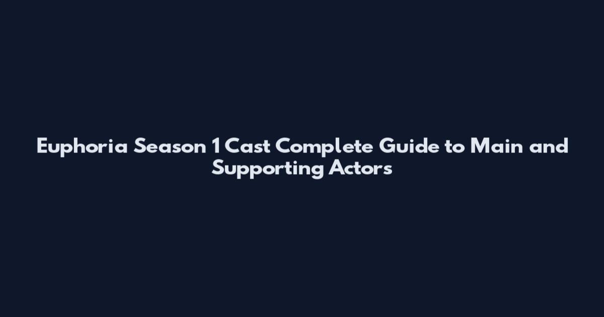 Euphoria Season 1 Cast Complete Guide to Main and Supporting Actors