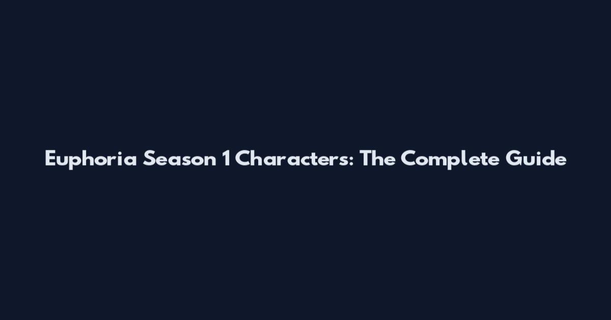 Euphoria Season 1 Characters: The Complete Guide