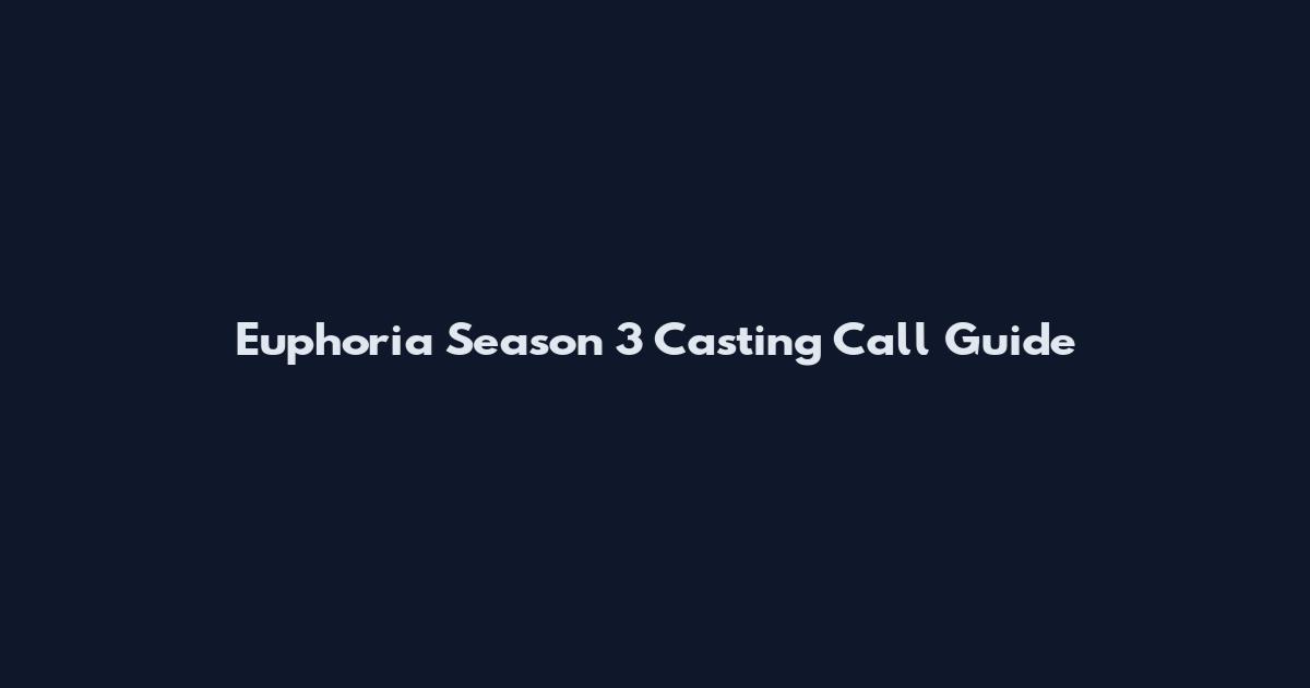 Euphoria Season 3 Casting Call Guide
