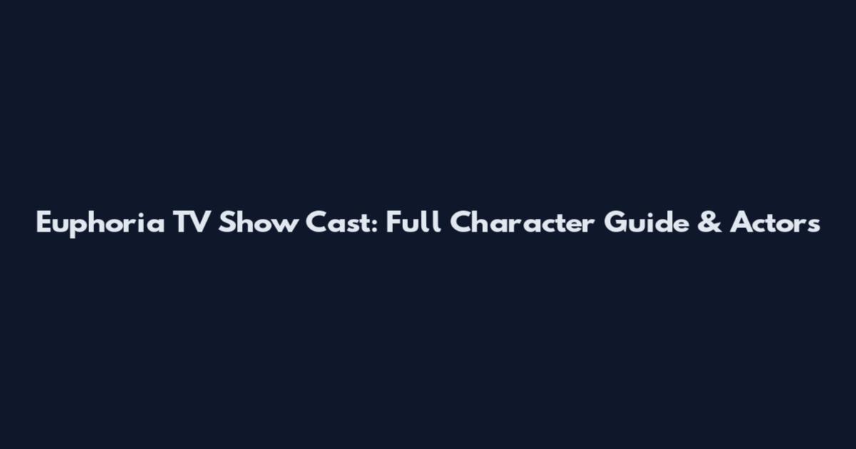 Euphoria TV Show Cast: Full Character Guide & Actors