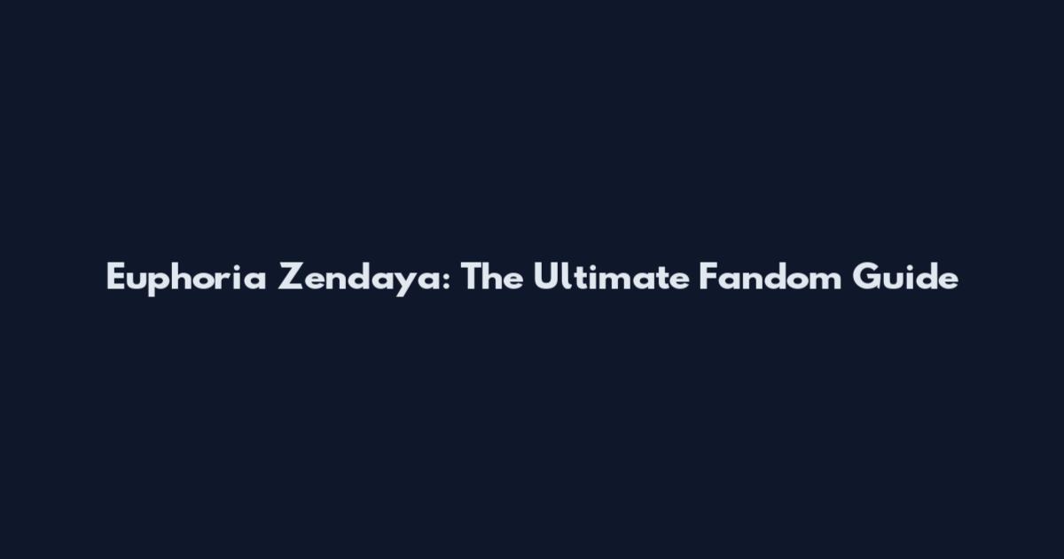 Euphoria Zendaya: The Ultimate Fandom Guide