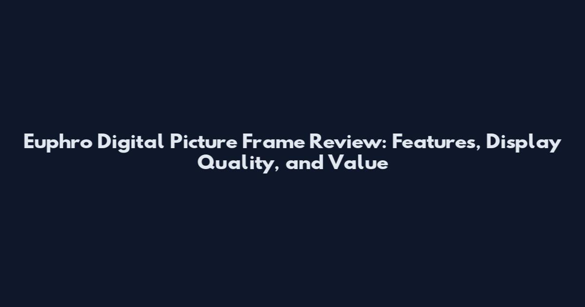 Euphro Digital Picture Frame Review: Features, Display Quality, and Value