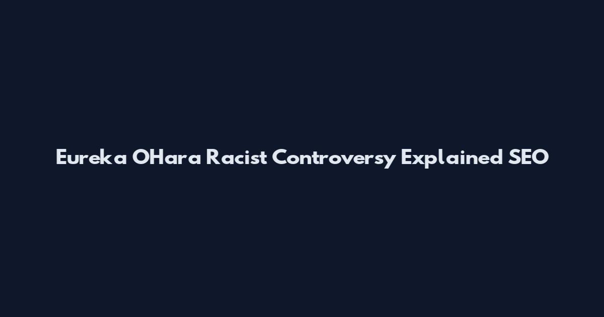 Eureka O'Hara Racist Controversy Explained SEO