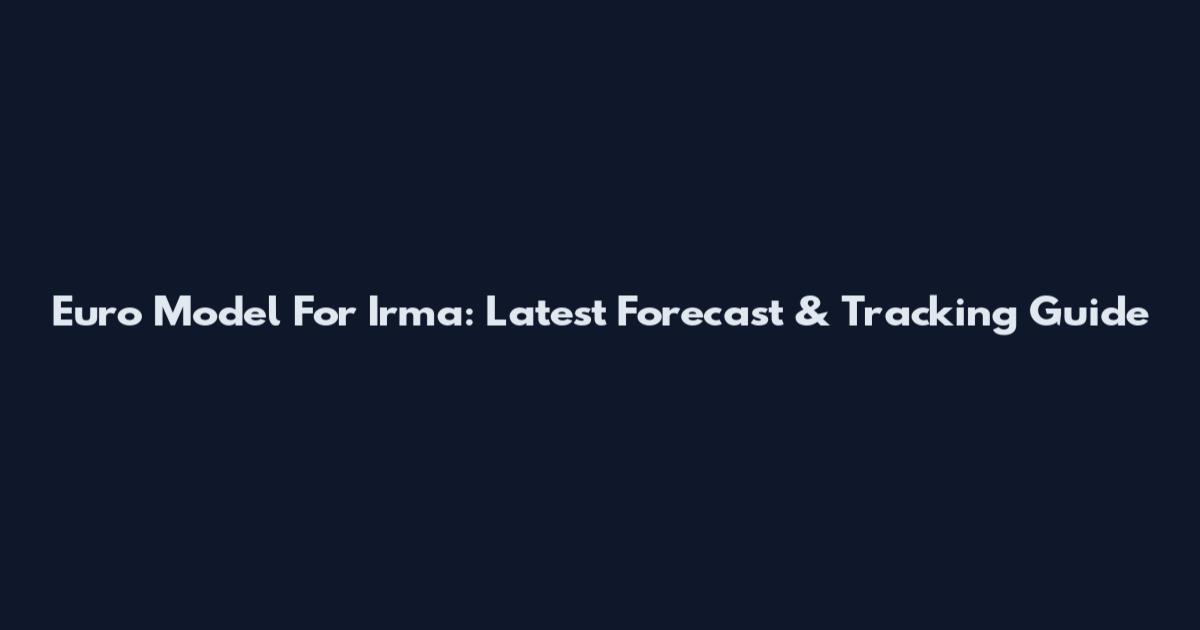 Euro Model For Irma: Latest Forecast & Tracking Guide