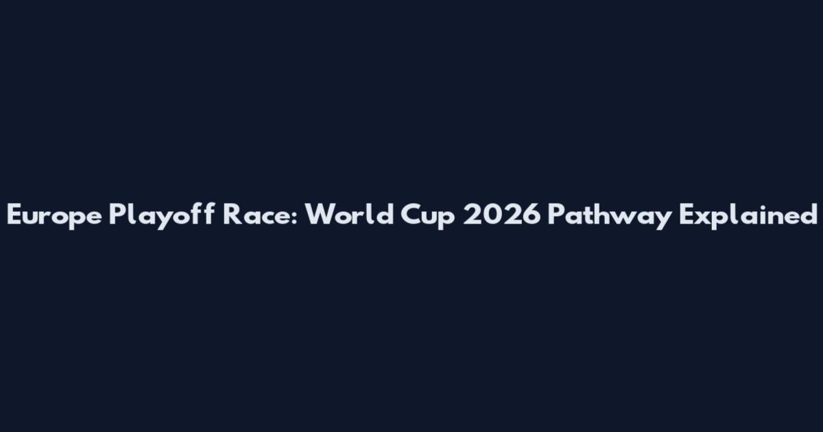 Europe Playoff Race: World Cup 2026 Pathway Explained
