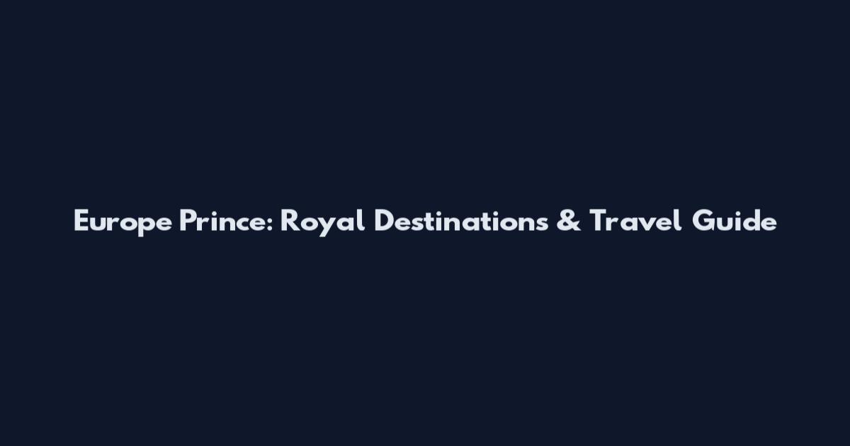 Europe Prince: Royal Destinations & Travel Guide
