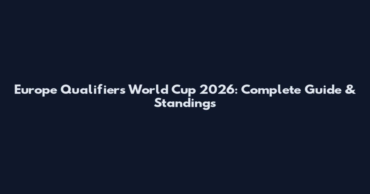Europe Qualifiers World Cup 2026: Complete Guide & Standings