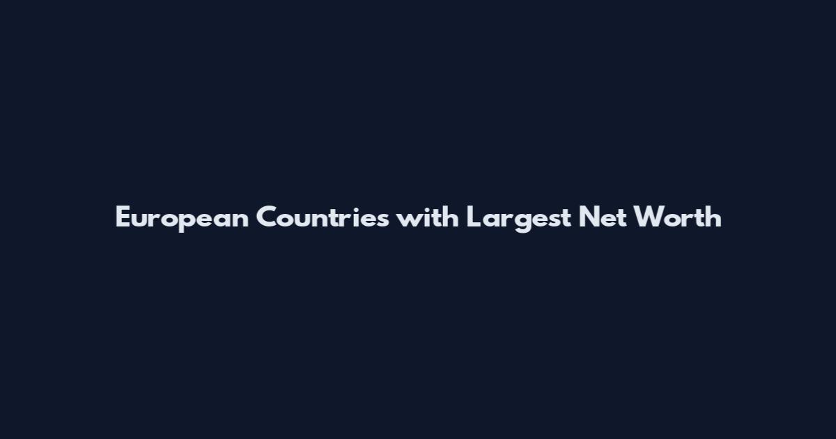 European Countries with Largest Net Worth