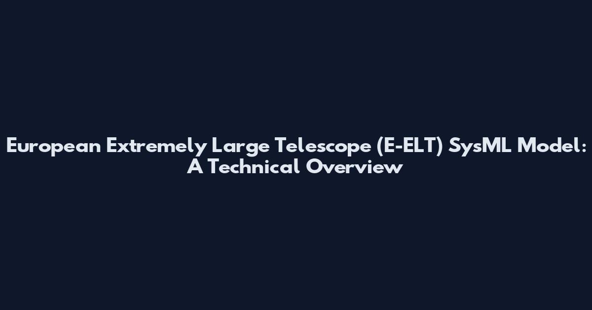 European Extremely Large Telescope (E-ELT) SysML Model: A Technical Overview