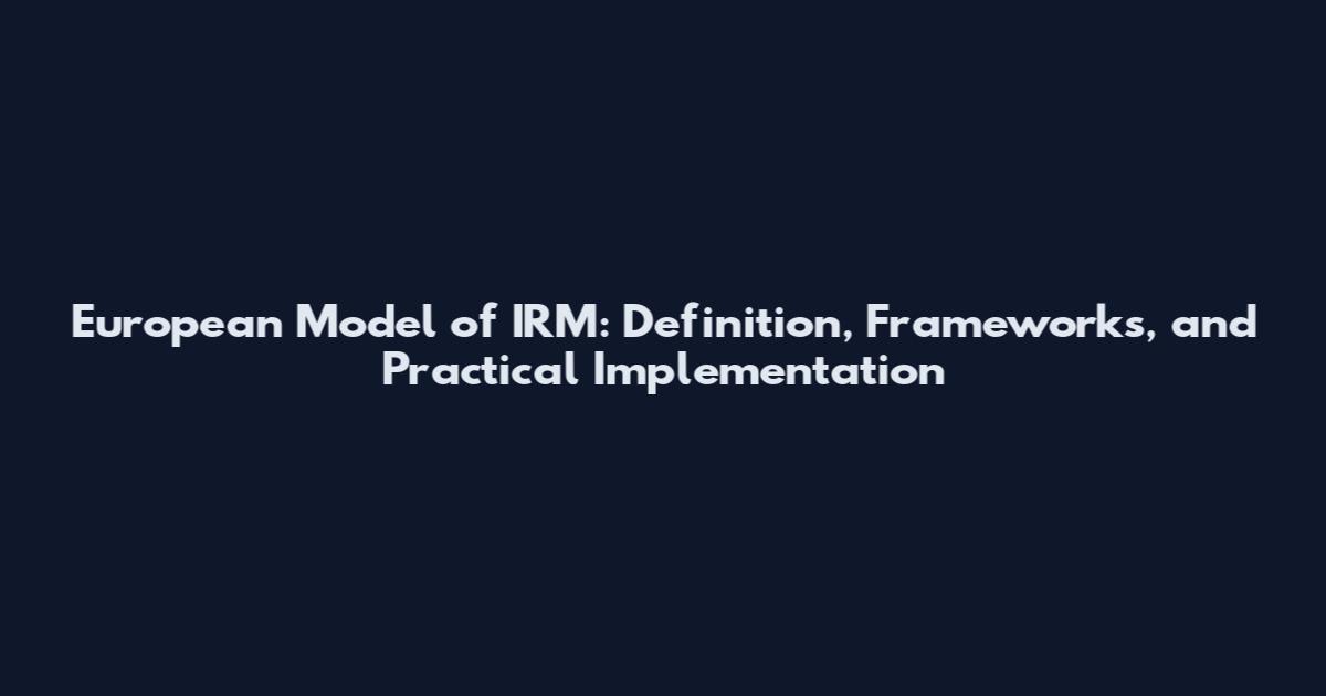 European Model of IRM: Definition, Frameworks, and Practical Implementation