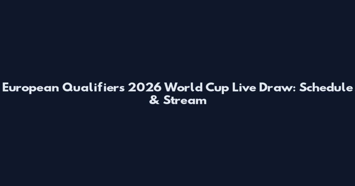 European Qualifiers 2026 World Cup Live Draw: Schedule & Stream