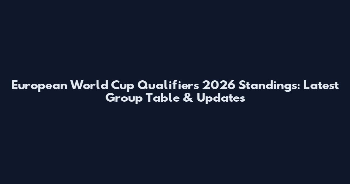 European World Cup Qualifiers 2026 Standings: Latest Group Table & Updates