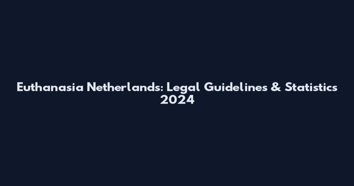 Euthanasia Netherlands: Legal Guidelines & Statistics 2024