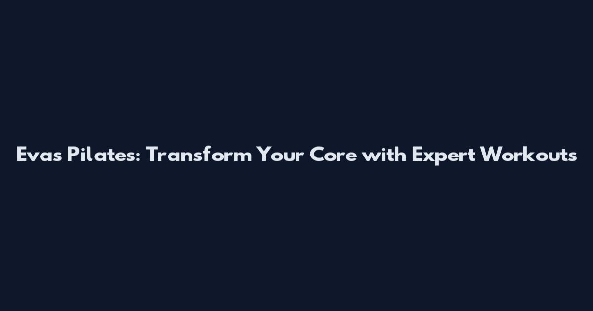 Eva's Pilates: Transform Your Core with Expert Workouts