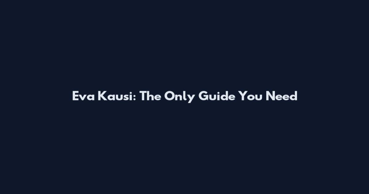 Eva Kausi: The Only Guide You Need