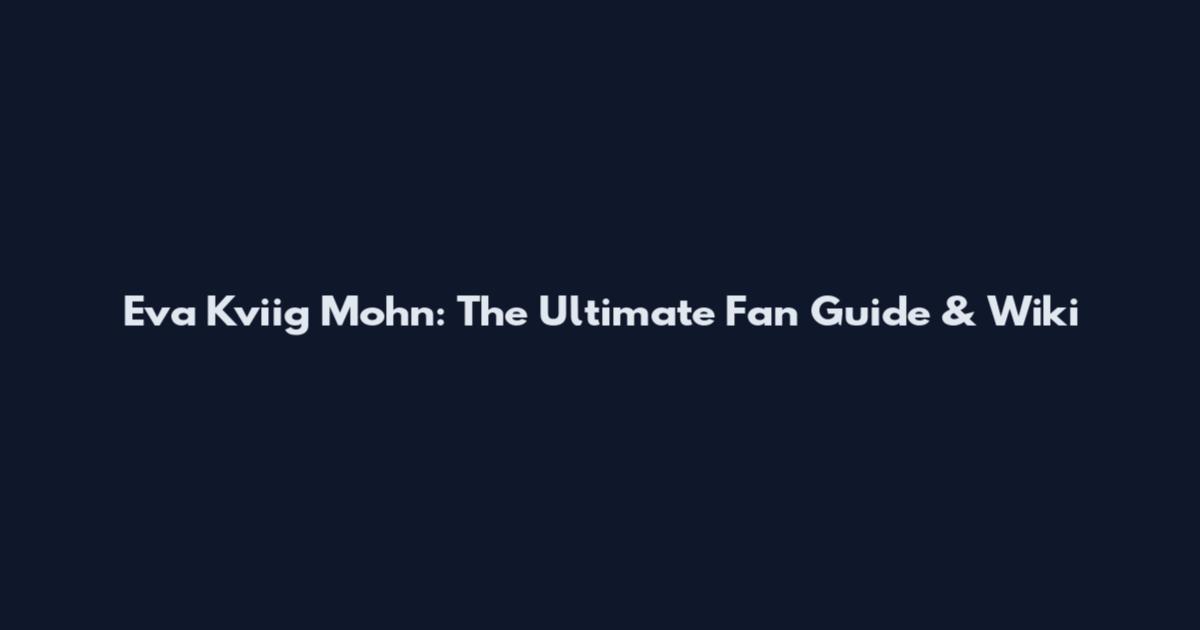 Eva Kviig Mohn: The Ultimate Fan Guide & Wiki