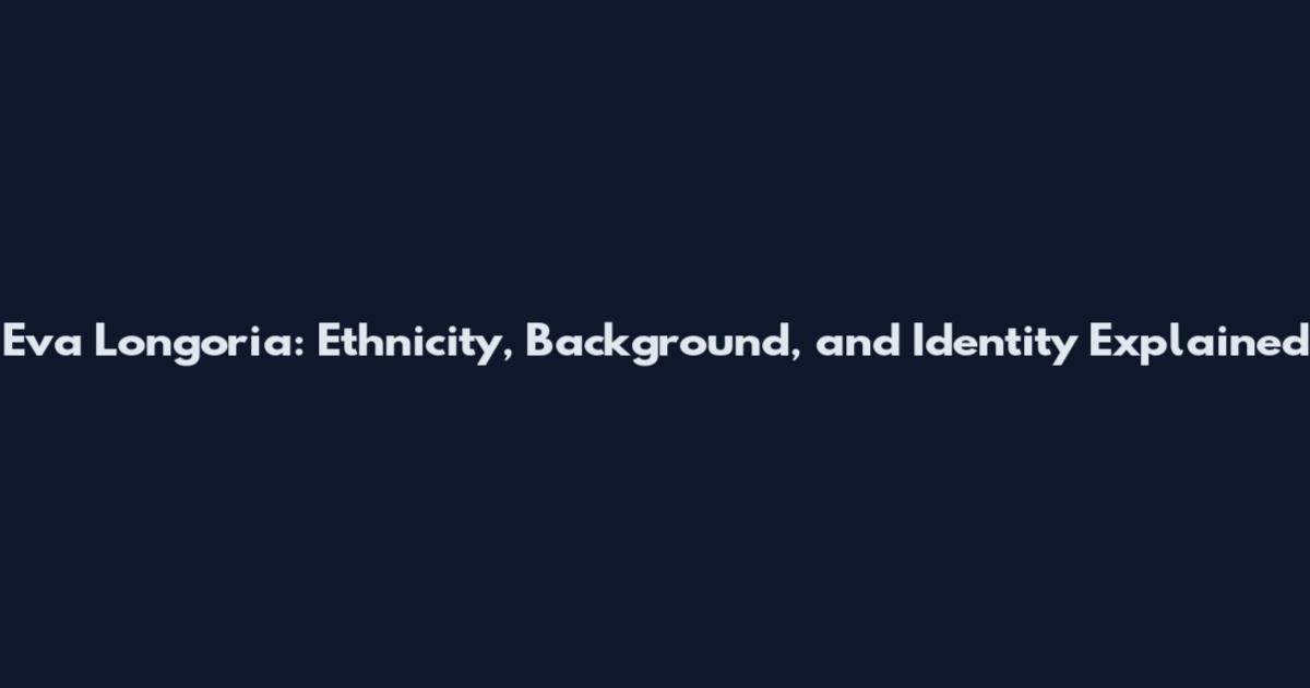 Eva Longoria: Ethnicity, Background, and Identity Explained