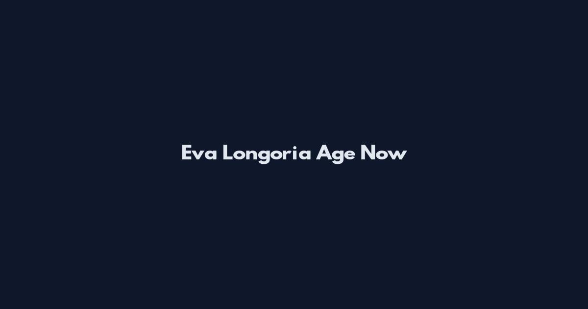 Eva Longoria Age Now